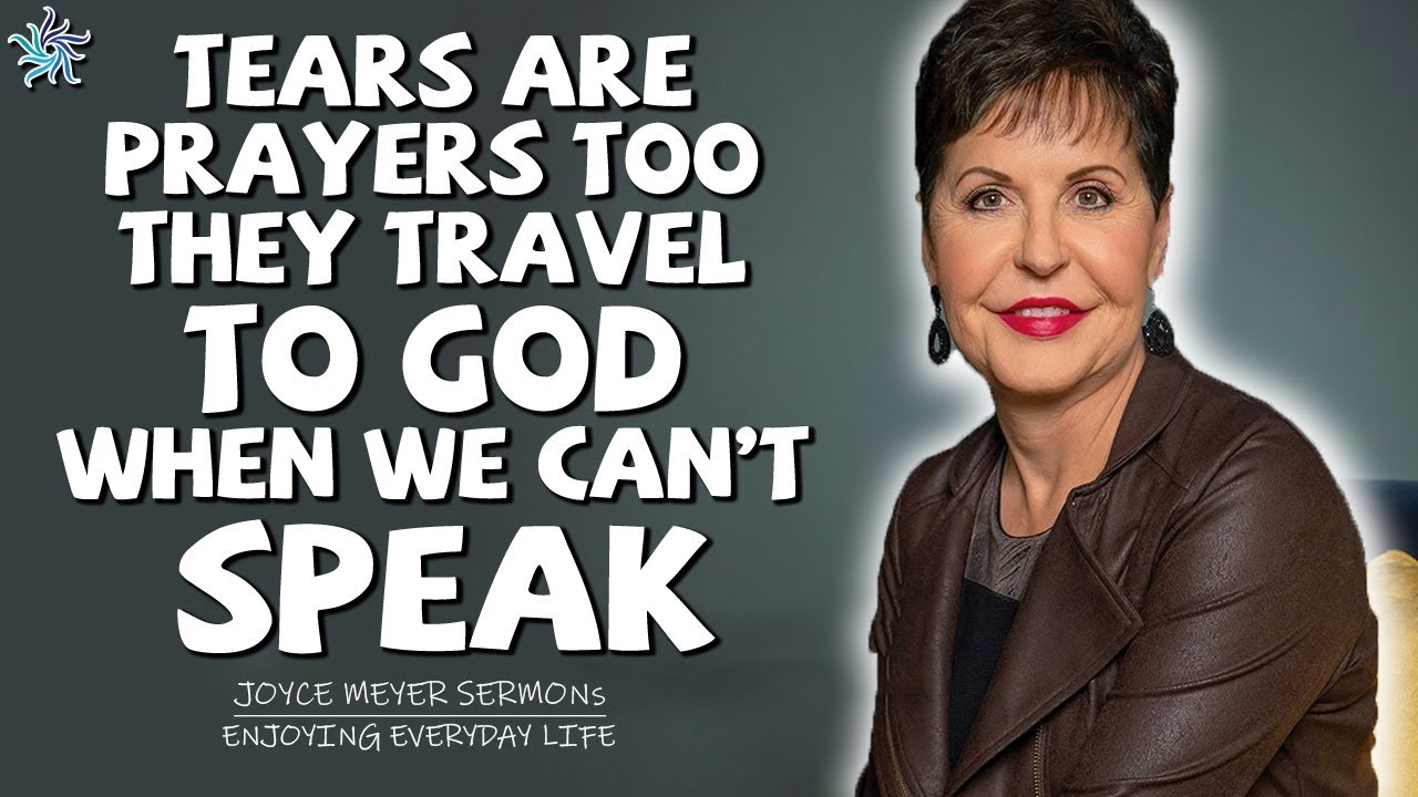 Joyce Meyer 2020 Sermons - Tears Are Prayers Too, They Travel To God When We Can't Speak'