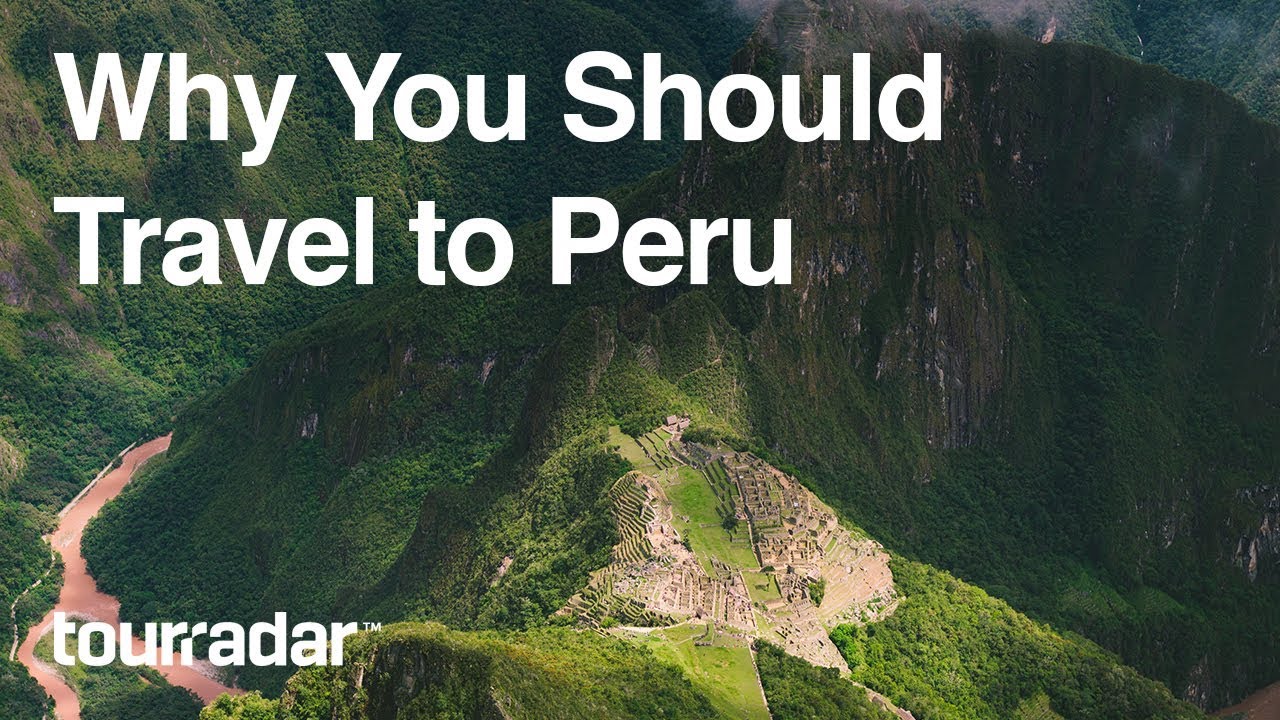 Why You Should Travel to Peru by TourRadar